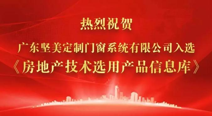 熱烈祝賀廣東堅美定制門窗系統有限公司入選《房地產技術選用產品信息庫》
