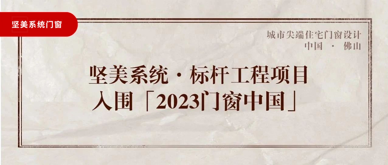 城市尖端|堅美系統(tǒng)·標(biāo)桿工程項目，入圍「2023門窗中國」